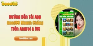 Hướng Dẫn Tải App Good88 Nhanh Chóng Trên Androi & iOS