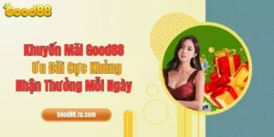 Khuyến Mãi Good88: Ưu Đãi Cực Khủng, Nhận Thưởng Mỗi Ngày