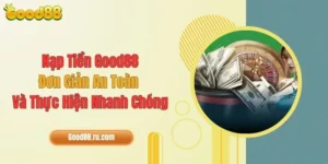 Nạp Tiền Good88: Đơn Giản, An Toàn Và Thực Hiện Nhanh
