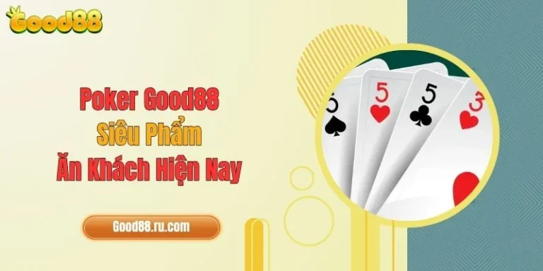 Poker Good88 - Siêu Phẩm Ăn Khách Hiện Nay 4 Poker Good88 - Siêu Phẩm Ăn Khách Hiện Nay